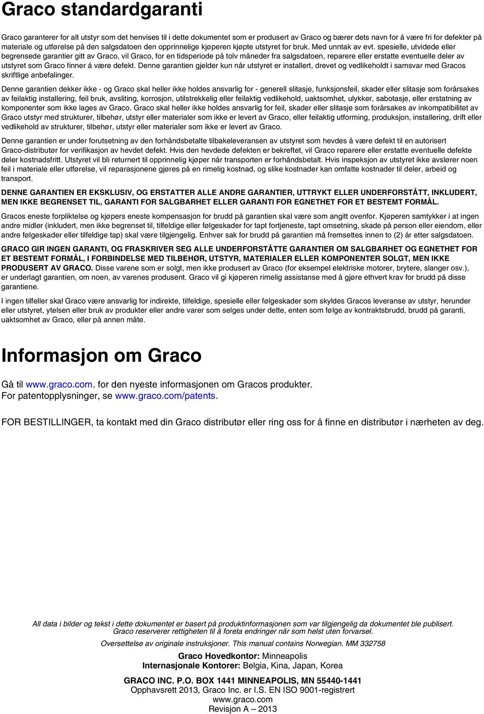 spesielle, utvidede eller begrensede garantier gitt av Graco, vil Graco, for en tidsperiode på tolv måneder fra salgsdatoen, reparere eller erstatte eventuelle deler av utstyret som Graco finner å