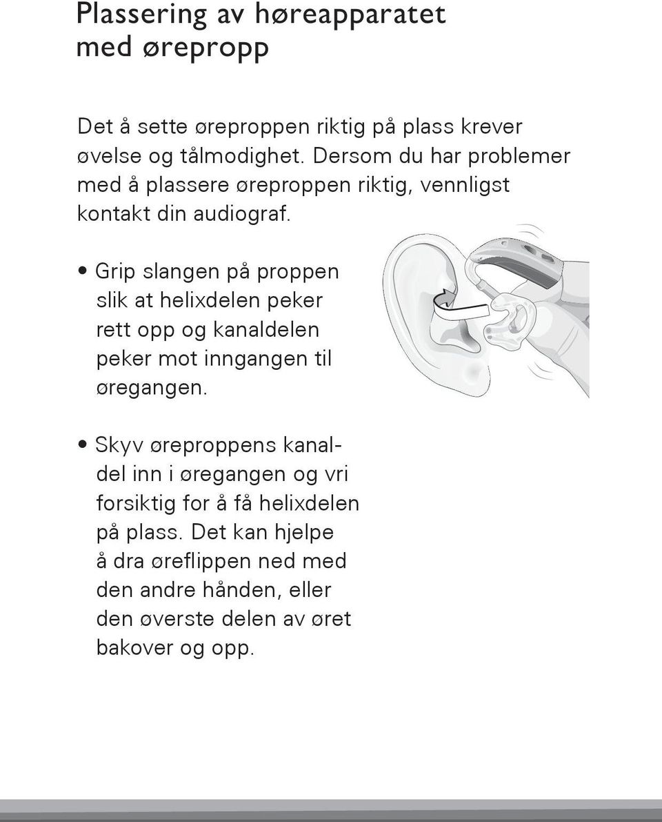 Grip slangen på proppen slik at helixdelen peker rett opp og kanaldelen peker mot inngangen til øregangen.