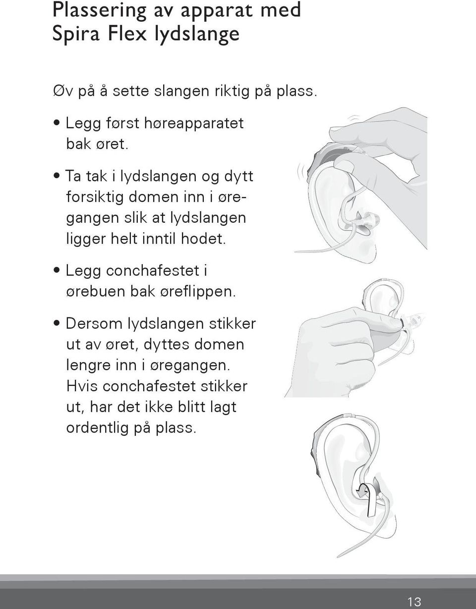 helt inntil hodet. Legg conchafestet i ørebuen bak øreflippen. Dersom lydslangen stikker ut av øret, dyttes domen lengre inn i øregangen.