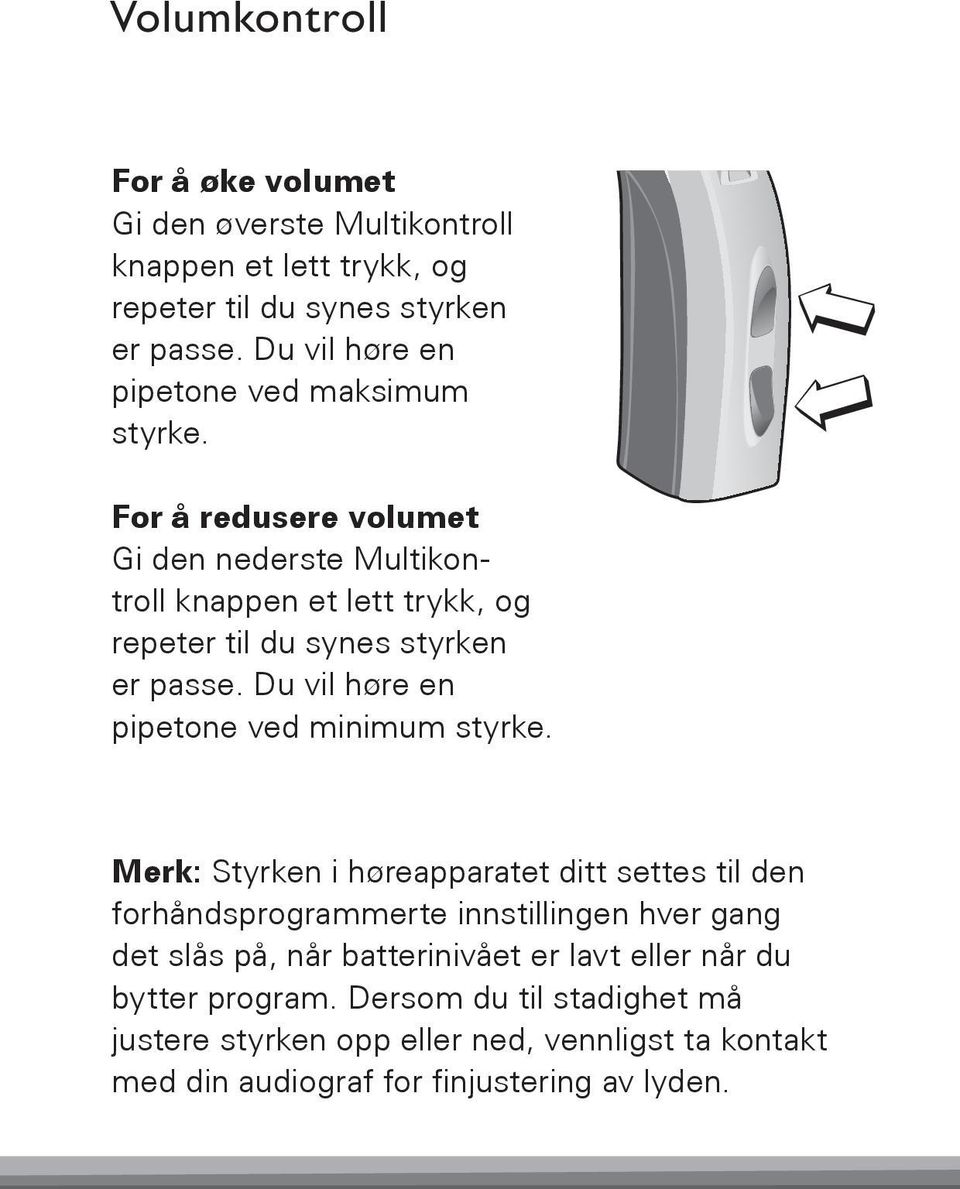 For å redusere volumet Gi den nederste Multikontroll knappen et lett trykk, og repeter til du synes styrken er passe. Du vil høre en pipetone ved minimum styrke.