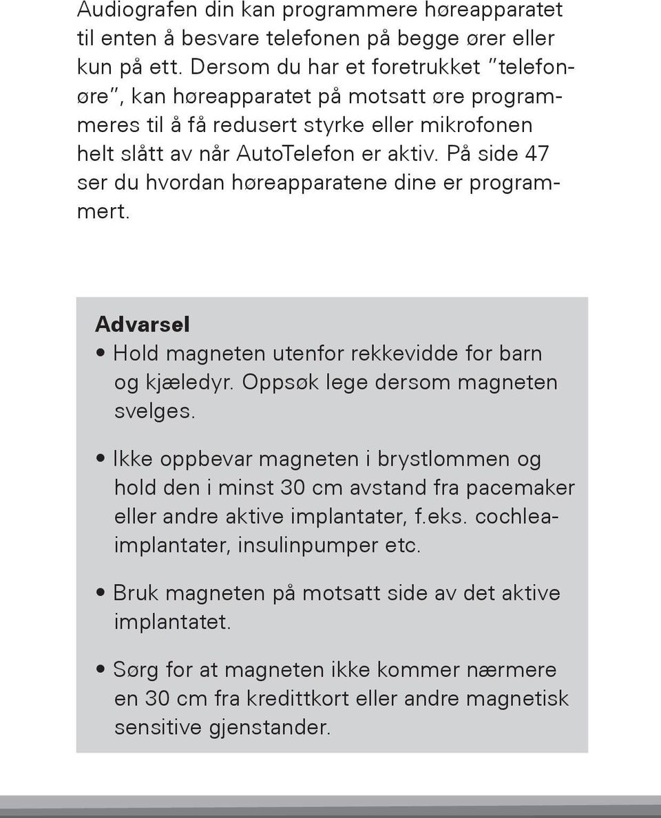 På side 47 ser du hvordan høreapparatene dine er programmert. Advarsel Hold magneten utenfor rekkevidde for barn og kjæledyr. Oppsøk lege dersom magneten svelges.