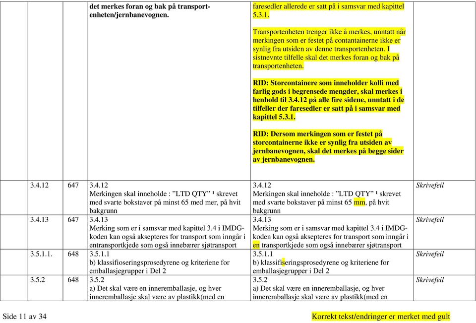 I sistnevnte tilfelle skal det merkes foran og bak på transportenheten. RID: Storcontainere som inneholder kolli med farlig gods i begrensede mengder, skal merkes i henhold til 3.4.