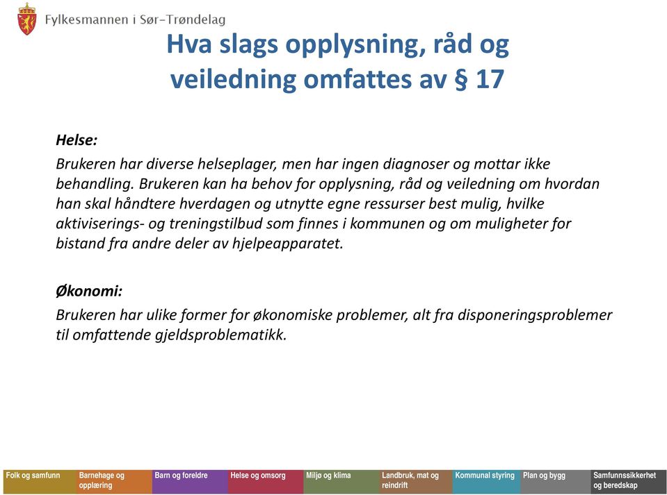 Brukeren kan ha behov for opplysning, råd og veiledning om hvordan han skal håndtere hverdagen og utnytte egne ressurser best mulig,