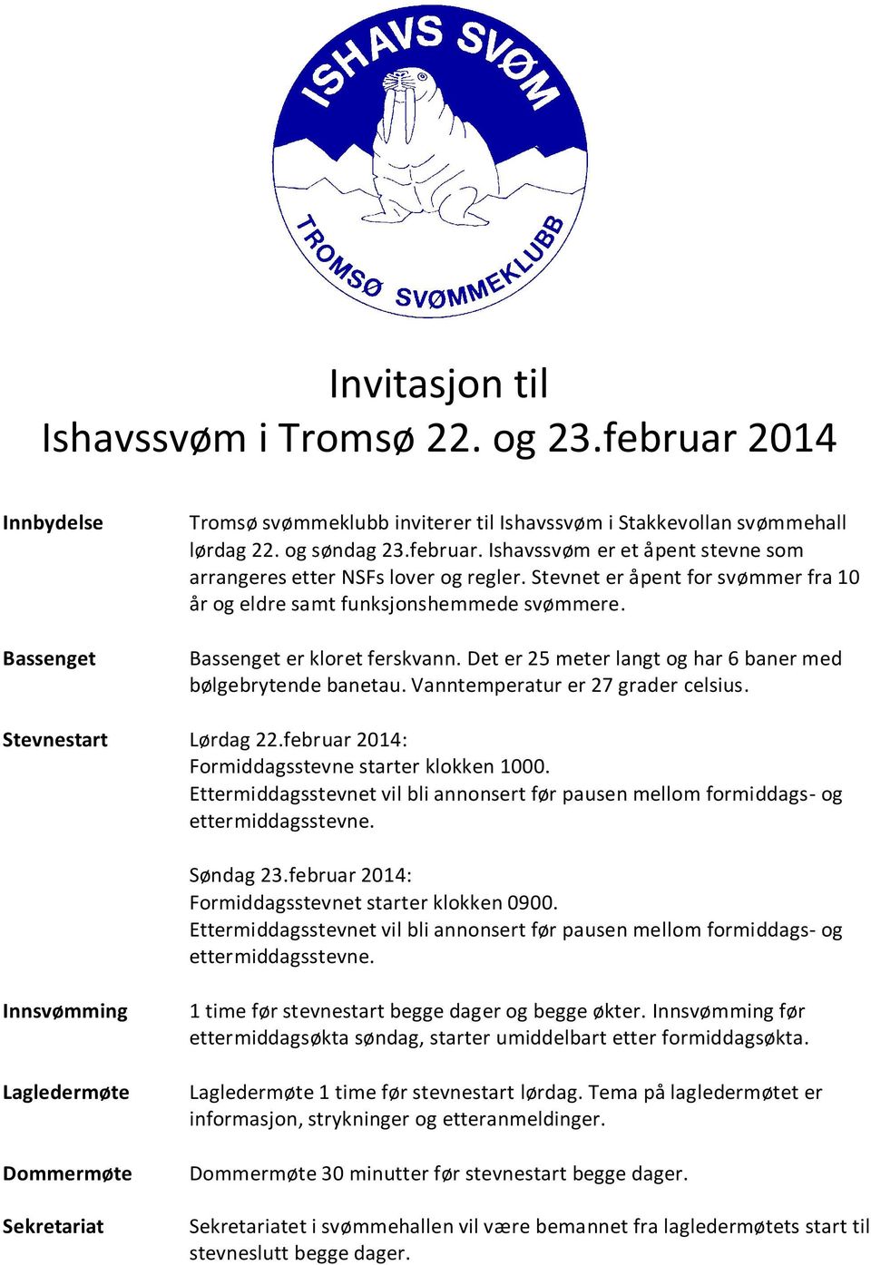 Vanntemperatur er 27 grader celsius. Stevnestart Lørdag 22.februar 2014: Formiddagsstevne starter klokken 1000.