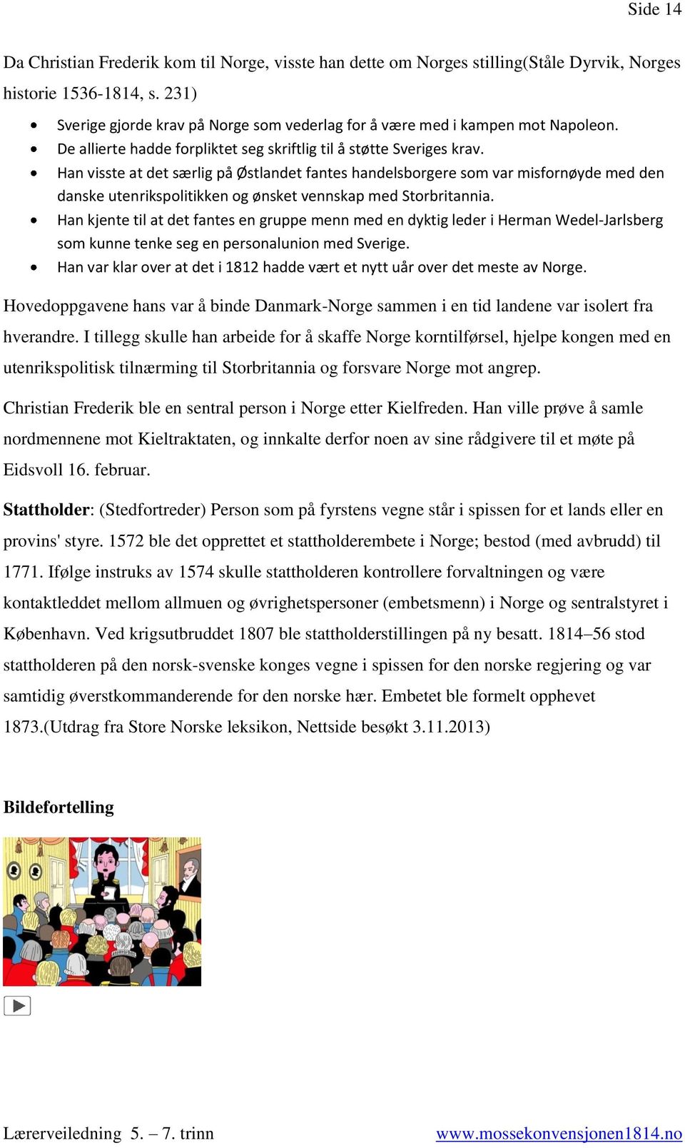 Han visste at det særlig på Østlandet fantes handelsborgere som var misfornøyde med den danske utenrikspolitikken og ønsket vennskap med Storbritannia.