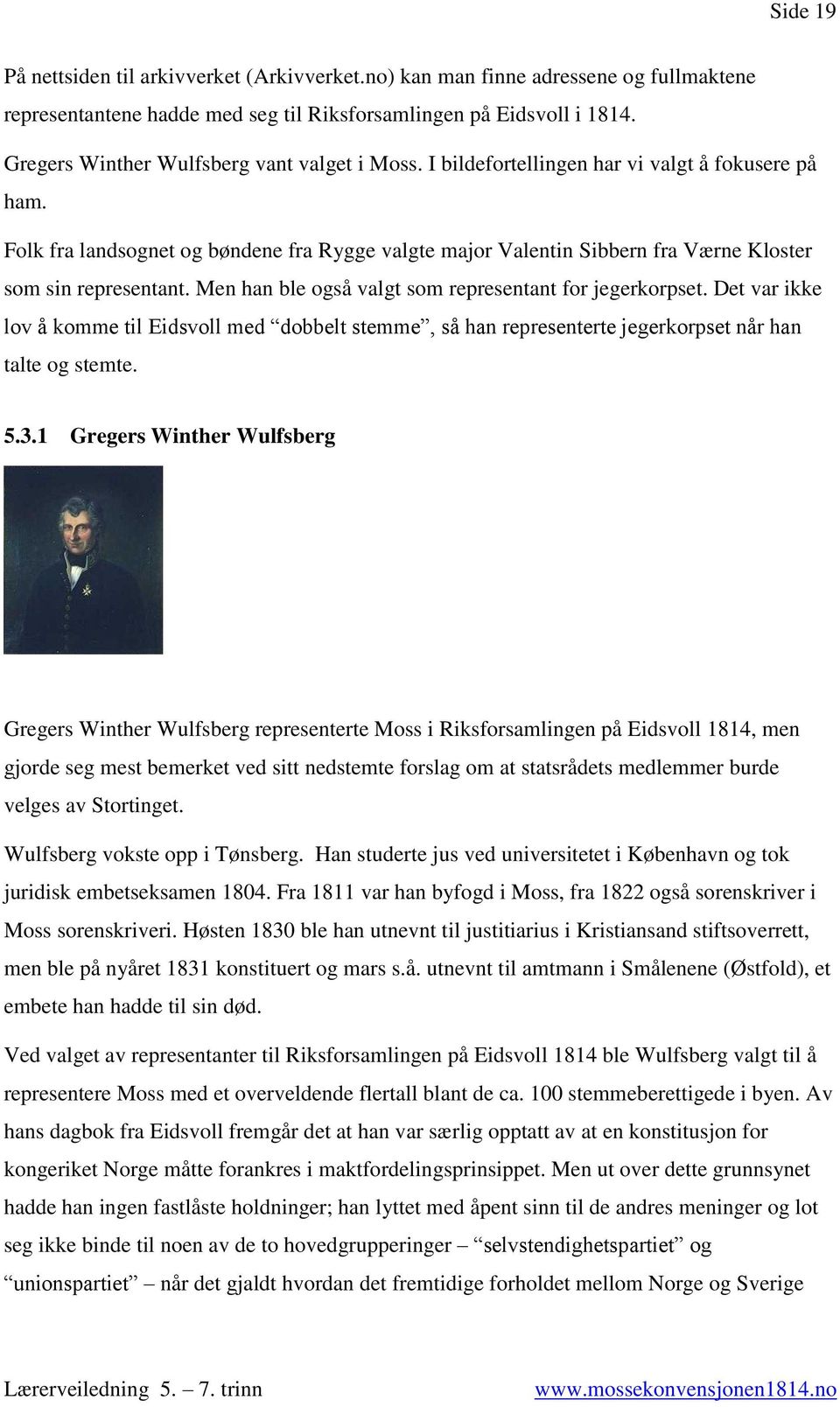 Folk fra landsognet og bøndene fra Rygge valgte major Valentin Sibbern fra Værne Kloster som sin representant. Men han ble også valgt som representant for jegerkorpset.