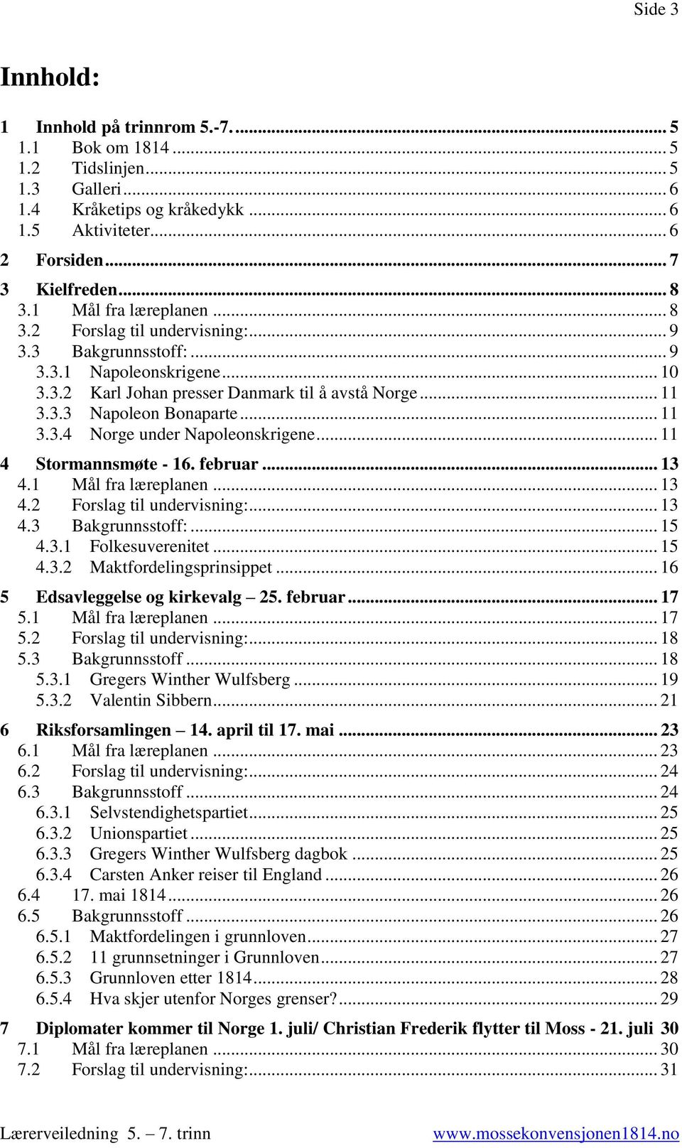 .. 11 3.3.4 Norge under Napoleonskrigene... 11 4 Stormannsmøte - 16. februar... 13 4.1 Mål fra læreplanen... 13 4.2 Forslag til undervisning:... 13 4.3 Bakgrunnsstoff:... 15 4.3.1 Folkesuverenitet.