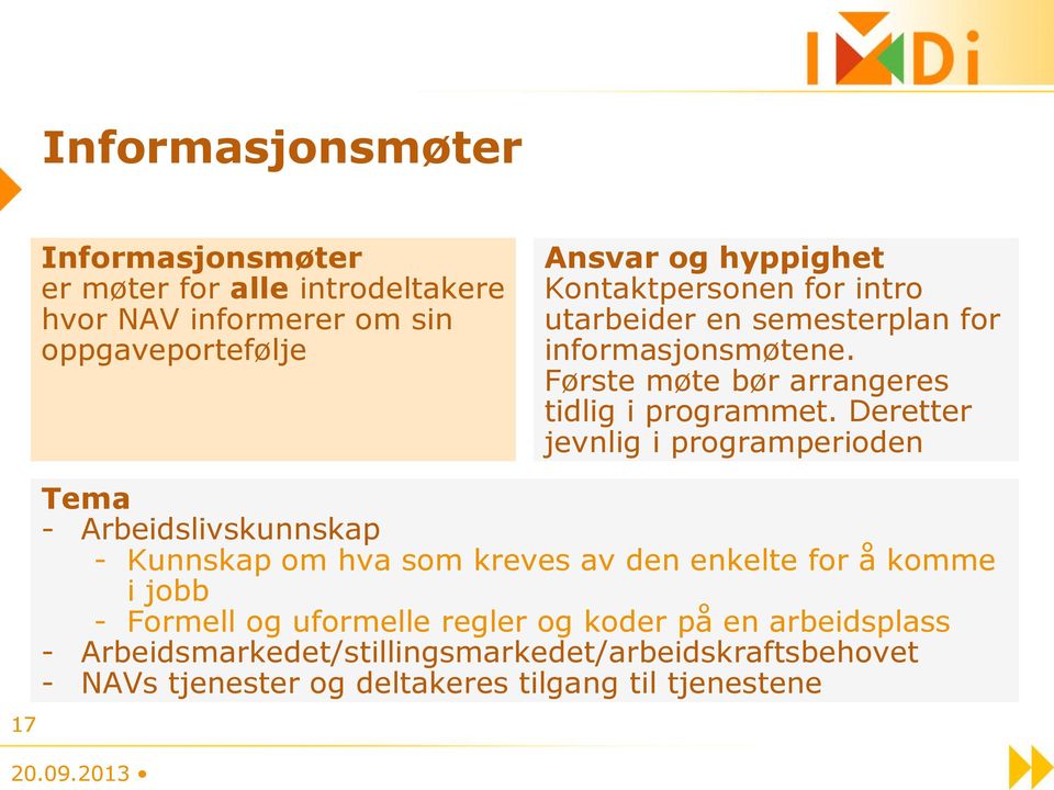 Deretter jevnlig i programperioden 17 Tema - Arbeidslivskunnskap - Kunnskap om hva som kreves av den enkelte for å komme i jobb - Formell