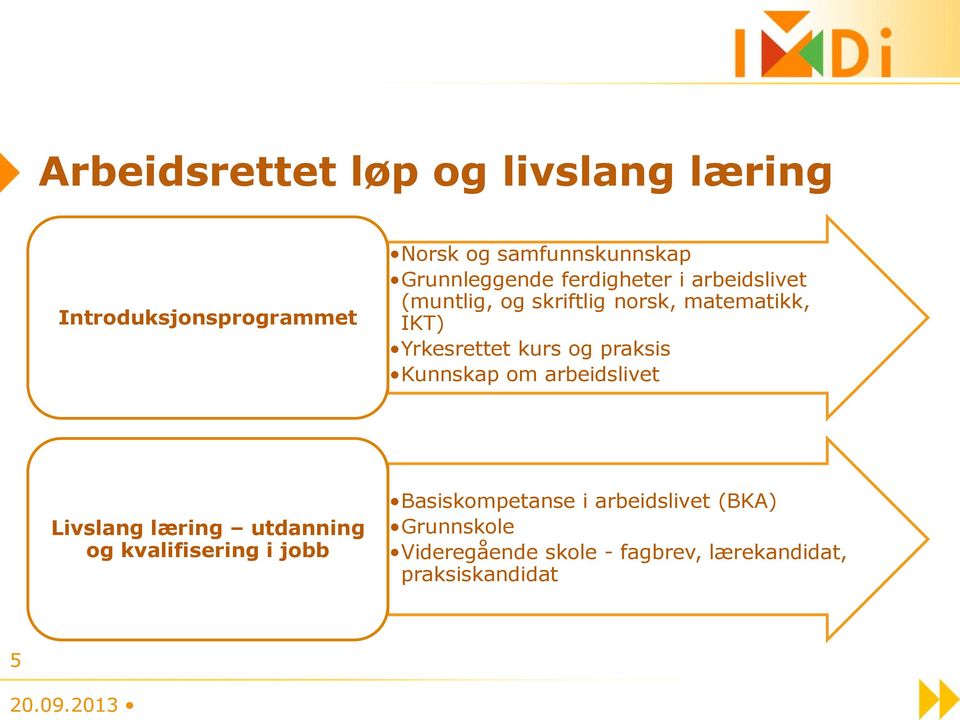 Yrkesrettet kurs og praksis Kunnskap om arbeidslivet Livslang læring utdanning og kvalifisering