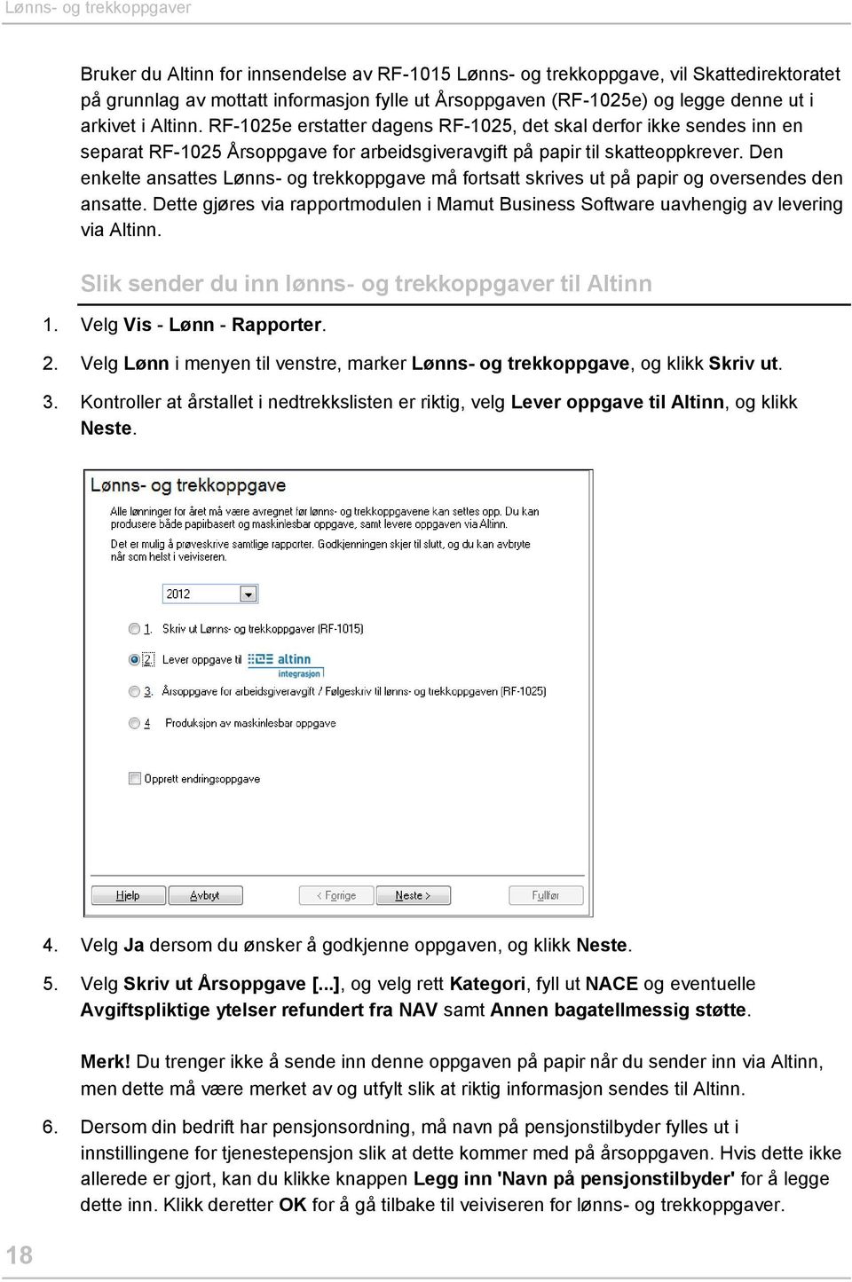 Den enkelte ansattes Lønns- og trekkoppgave må fortsatt skrives ut på papir og oversendes den ansatte. Dette gjøres via rapportmodulen i Mamut Business Software uavhengig av levering via Altinn.