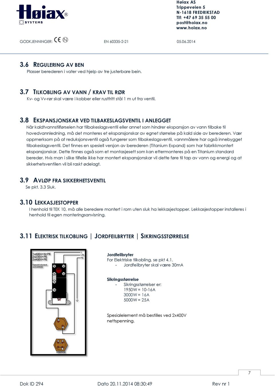 8 EKSPANSJONSKAR VED TILBAKESLAGSVENTIL I ANLEGGET Når kaldtvannstilførselen har tilbakeslagsventil eller annet som hindrer ekspansjon av vann tilbake til hovedvannledning, må det monteres et