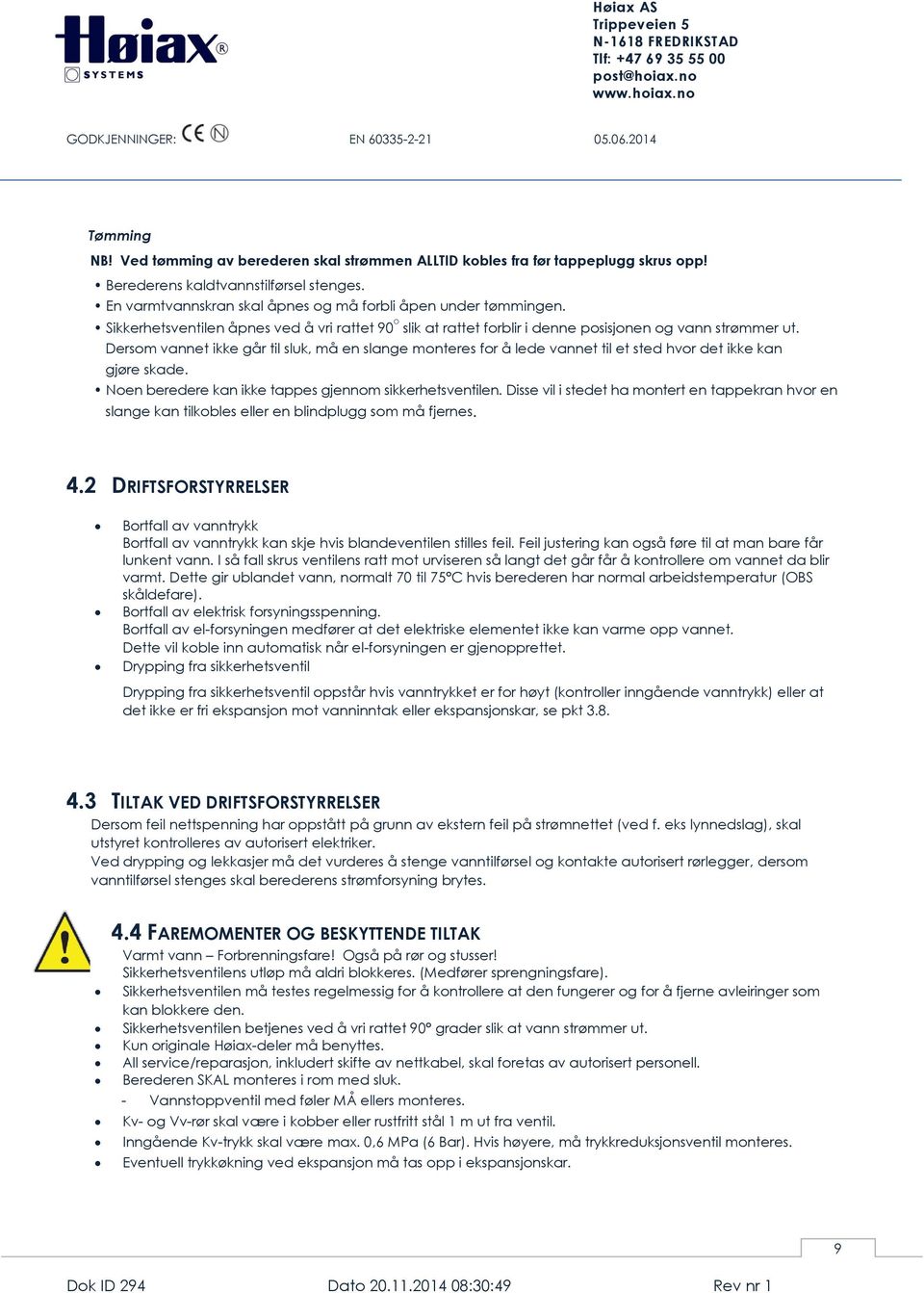 Dersom vannet ikke går til sluk, må en slange monteres for å lede vannet til et sted hvor det ikke kan gjøre skade. Noen beredere kan ikke tappes gjennom sikkerhetsventilen.