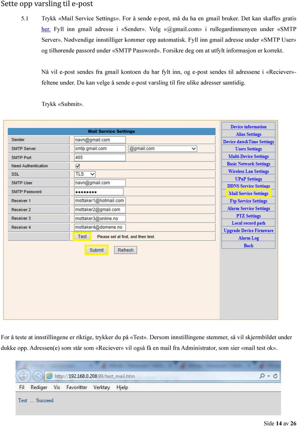 Forsikre deg om at utfylt informasjon er korrekt. Nå vil e-post sendes fra gmail kontoen du har fylt inn, og e-post sendes til adressene i «Reciever»- feltene under.