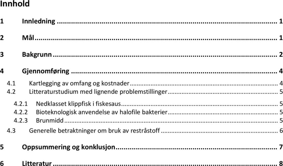 2.1 Nedklasset klippfisk i fiskesaus... 5 4.2.2 Bioteknologisk anvendelse av halofile bakterier... 5 4.2.3 Brunmidd.