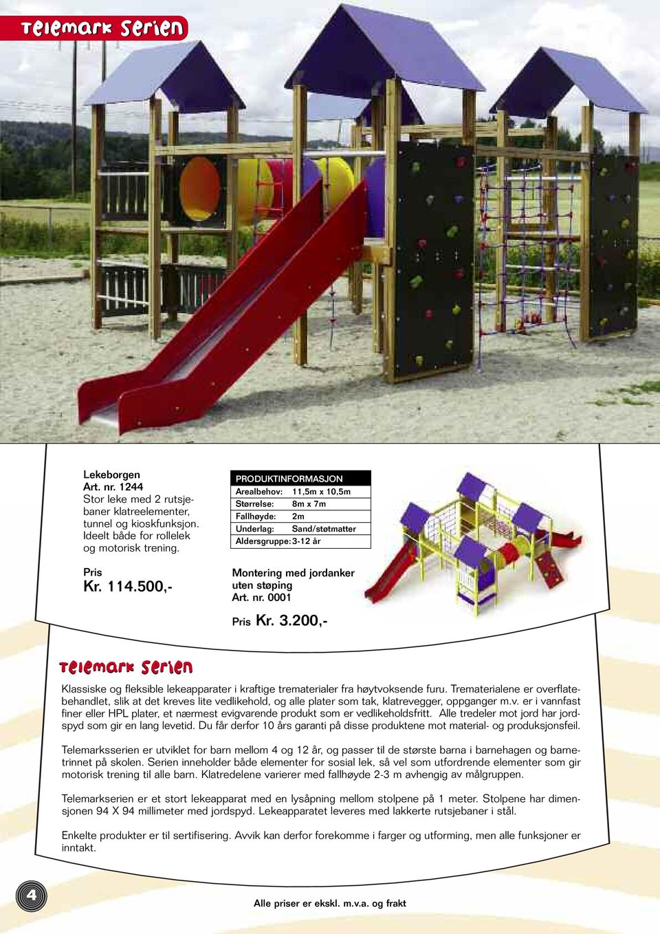 12 år Montering med jordanker uten støping Art. nr. 0001 Kr. 3.200,- Telemark serien Klassiske og fleksible lekeapparater i kraftige trematerialer fra høytvoksende furu.