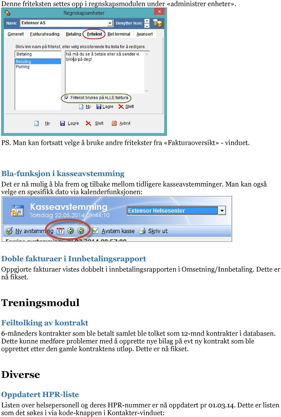 Man kan også velge en spesifikk dato via kalenderfunksjonen: Doble fakturaer i Innbetalingsrapport Oppgjorte fakturaer vistes dobbelt i innbetalingsrapporten i Omsetning/Innbetaling.