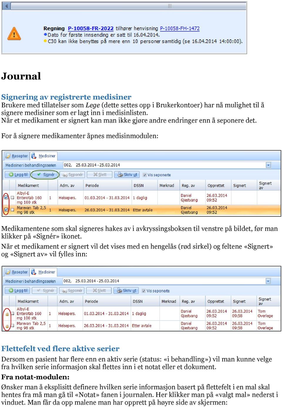 For å signere medikamenter åpnes medisinmodulen: Medikamentene som skal signeres hakes av i avkryssingsboksen til venstre på bildet, før man klikker på «Signér» ikonet.