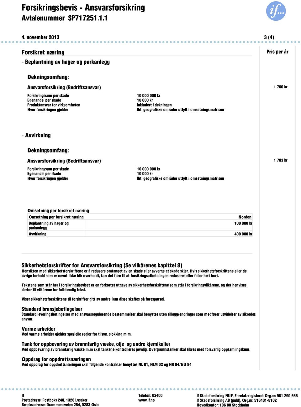 geografiske områder utfylt i omsetningsmatrisen 1760 kr Avvirkning Dekningsomfang: Ansvarsforsikring (Bedriftsansvar) Forsikringssum per skade Egenandel per skade Hvor forsikringen gjelder 10 000 000