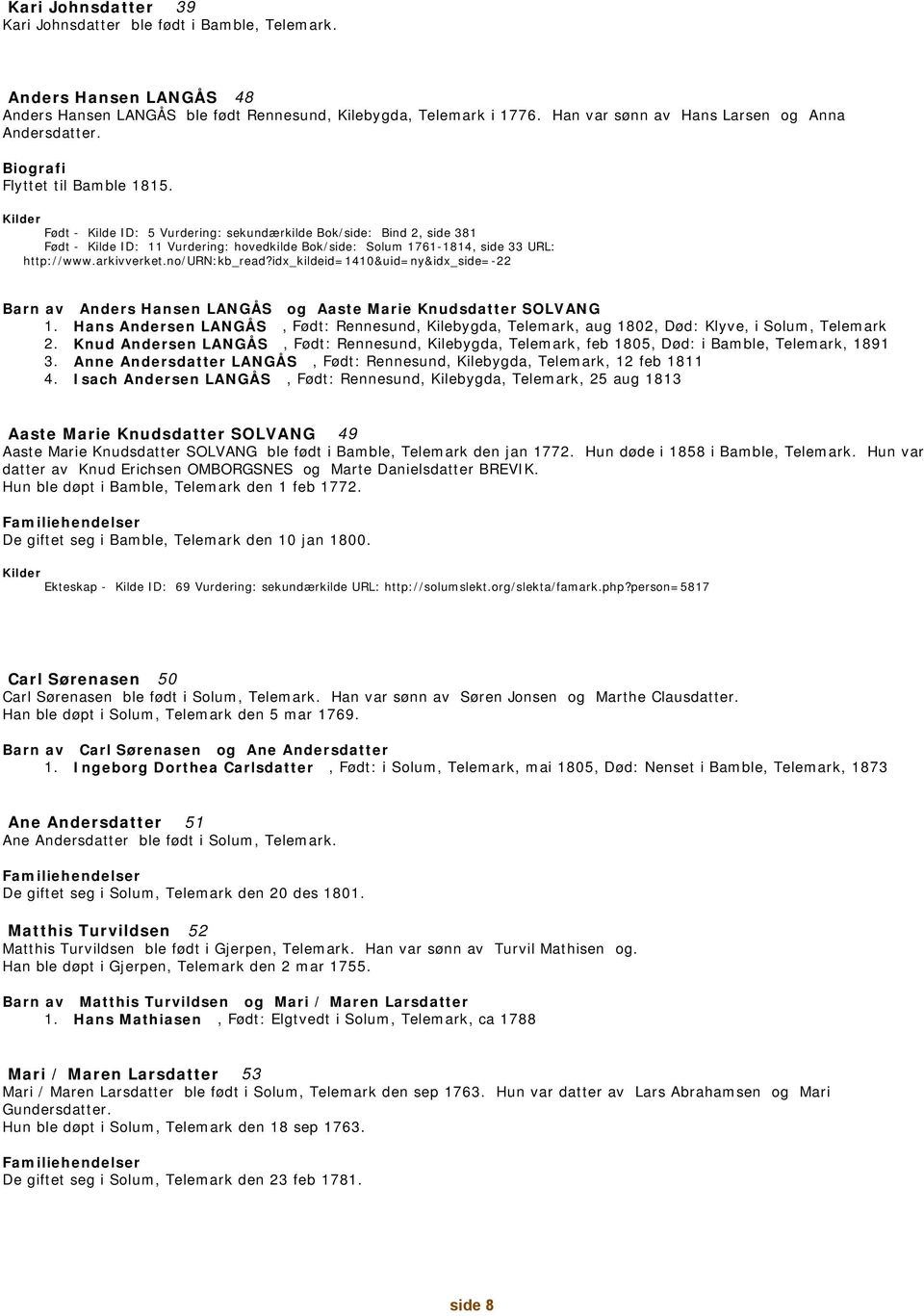 Født - Kilde ID: 5 Vurdering: sekundærkilde Bok/side: Bind 2, side 381 Født - Kilde ID: 11 Vurdering: hovedkilde Bok/side: Solum 1761-1814, side 33 URL: http://www.arkivverket.no/urn:kb_read?