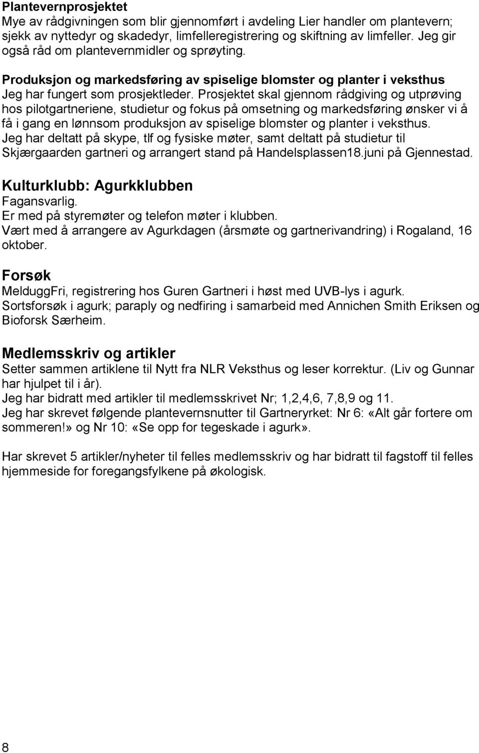 Prosjektet skal gjennom rådgiving og utprøving hos pilotgartneriene, studietur og fokus på omsetning og markedsføring ønsker vi å få i gang en lønnsom produksjon av spiselige blomster og planter i