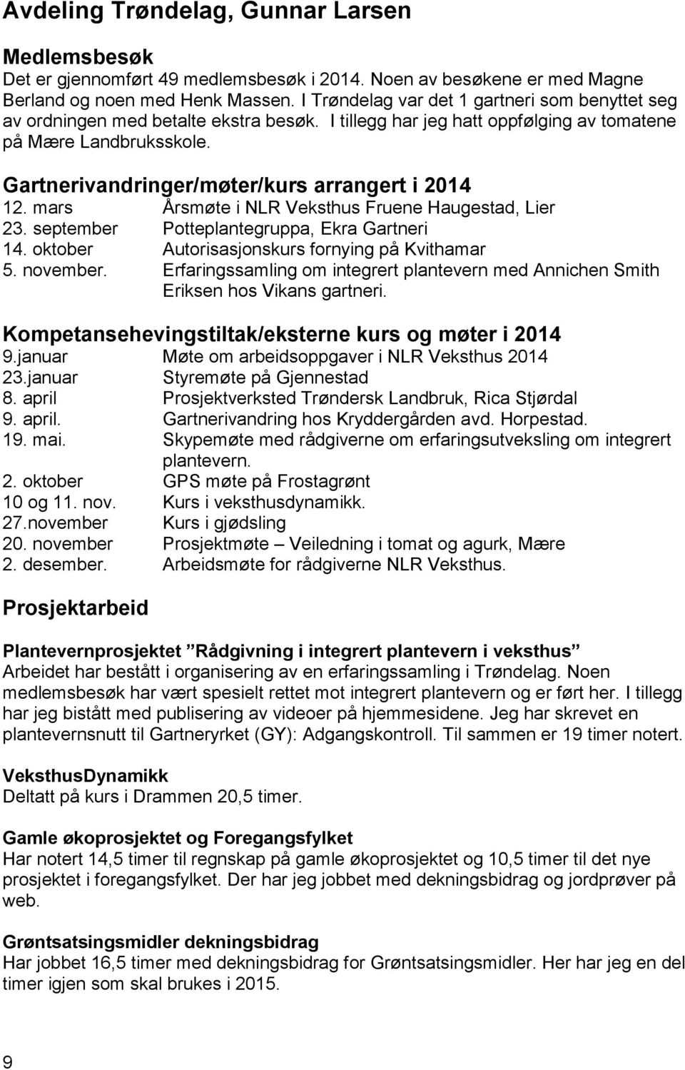 Gartnerivandringer/møter/kurs arrangert i 2014 12. mars Årsmøte i NLR Veksthus Fruene Haugestad, Lier 23. september Potteplantegruppa, Ekra Gartneri 14.
