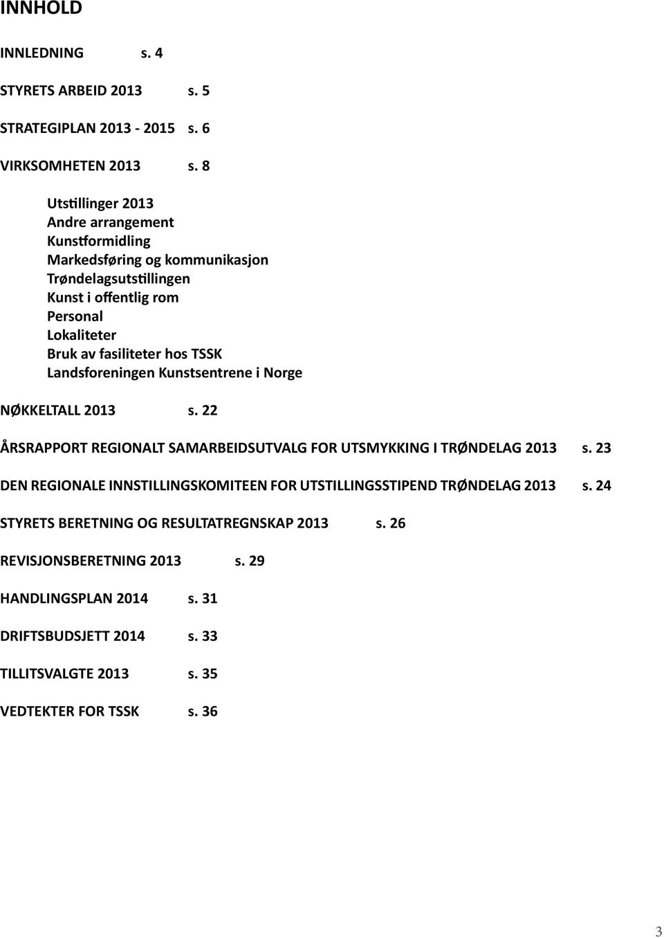 fasiliteter hos TSSK Landsforeningen Kunstsentrene i Norge NØKKELTALL 2013 s. 22 ÅRSRAPPORT REGIONALT SAMARBEIDSUTVALG FOR UTSMYKKING I TRØNDELAG 2013 s.
