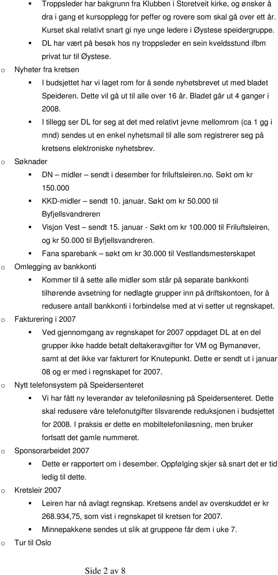 o Nyheter fra kretsen I budsjettet har vi laget rom for å sende nyhetsbrevet ut med bladet Speideren. Dette vil gå ut til alle over 16 år. Bladet går ut 4 ganger i 2008.