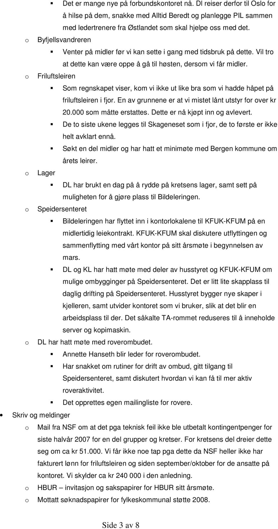 o Friluftsleiren Som regnskapet viser, kom vi ikke ut like bra som vi hadde håpet på friluftsleiren i fjor. En av grunnene er at vi mistet lånt utstyr for over kr 20.000 som måtte erstattes.