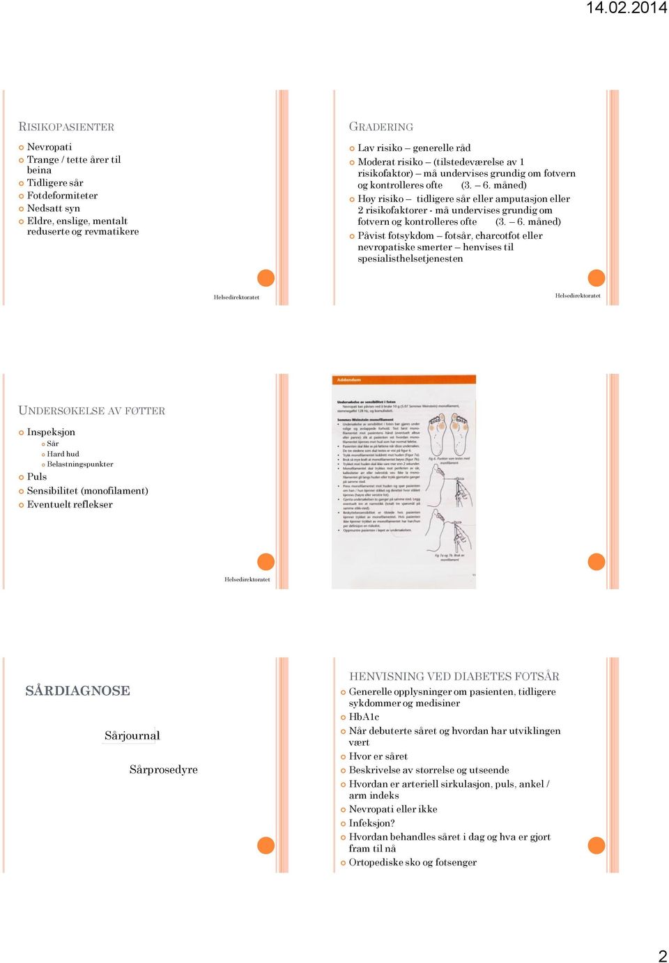 måned) Høy risiko tidligere sår eller amputasjon eller 2 risikofaktorer - må undervises grundig om fotvern og kontrolleres ofte (3. 6.