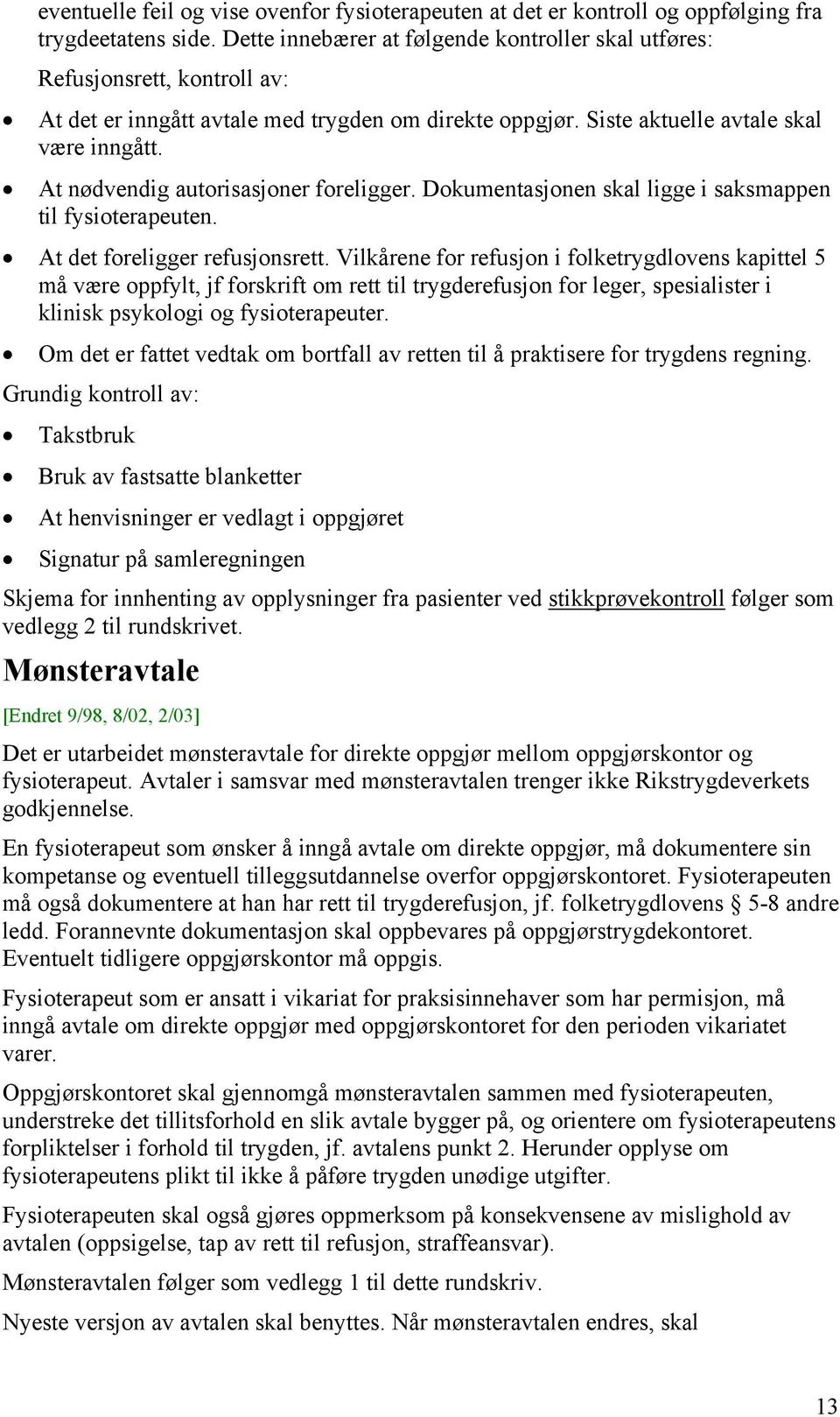 At nødvendig autorisasjoner foreligger. Dokumentasjonen skal ligge i saksmappen til fysioterapeuten. At det foreligger refusjonsrett.