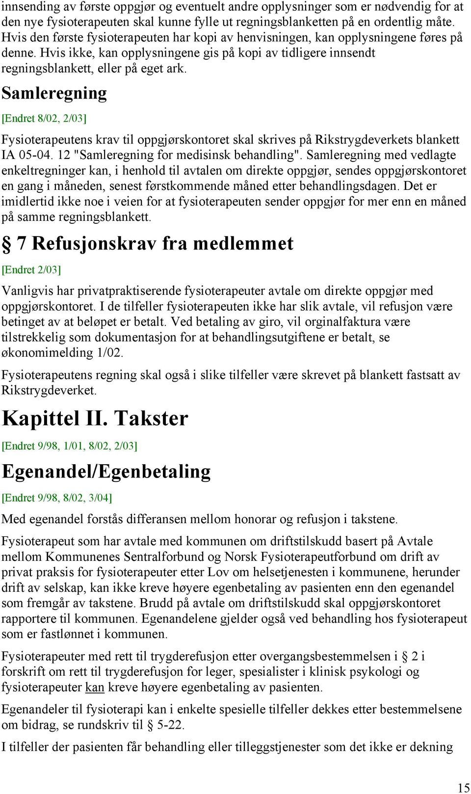 Samleregning [Endret 8/02, 2/03] Fysioterapeutens krav til oppgjørskontoret skal skrives på Rikstrygdeverkets blankett IA 05-04. 12 "Samleregning for medisinsk behandling".