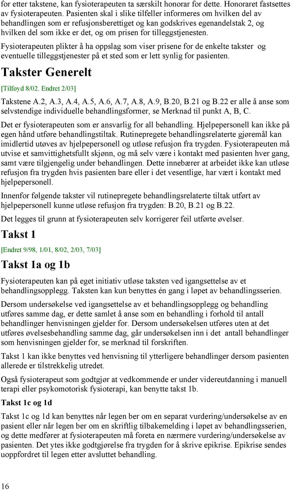 tilleggstjenesten. Fysioterapeuten plikter å ha oppslag som viser prisene for de enkelte takster og eventuelle tilleggstjenester på et sted som er lett synlig for pasienten.