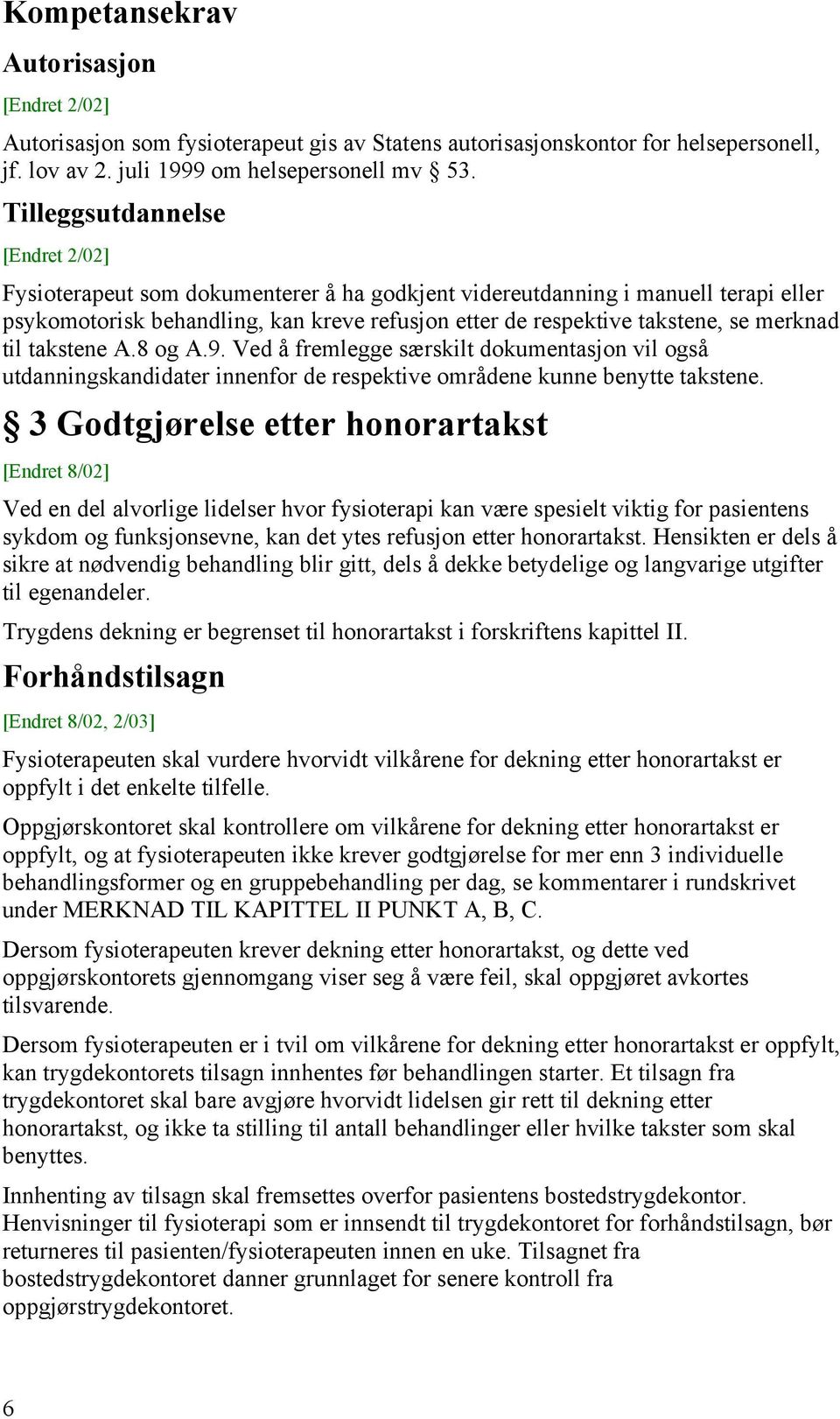 merknad til takstene A.8 og A.9. Ved å fremlegge særskilt dokumentasjon vil også utdanningskandidater innenfor de respektive områdene kunne benytte takstene.