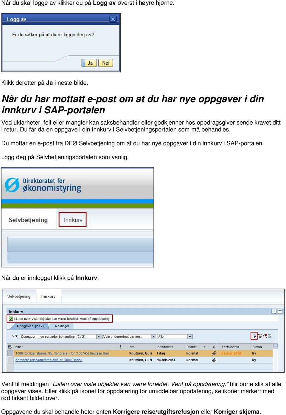 Du får da en oppgave i din innkurv i Selvbetjeningsportalen som må behandles. Du mottar en e-post fra DFØ Selvbetjening om at du har nye oppgaver i din innkurv i SAP-portalen.