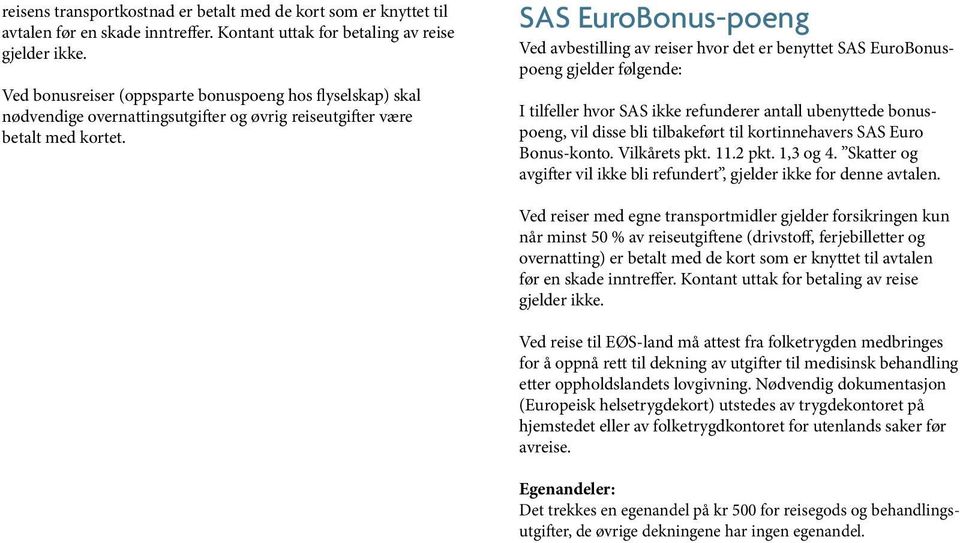 SAS EuroBonus-poeng Ved avbestilling av reiser hvor det er benyttet SAS EuroBonuspoeng gjelder følgende: I tilfeller hvor SAS ikke refunderer antall ubenyttede bonuspoeng, vil disse bli tilbakeført