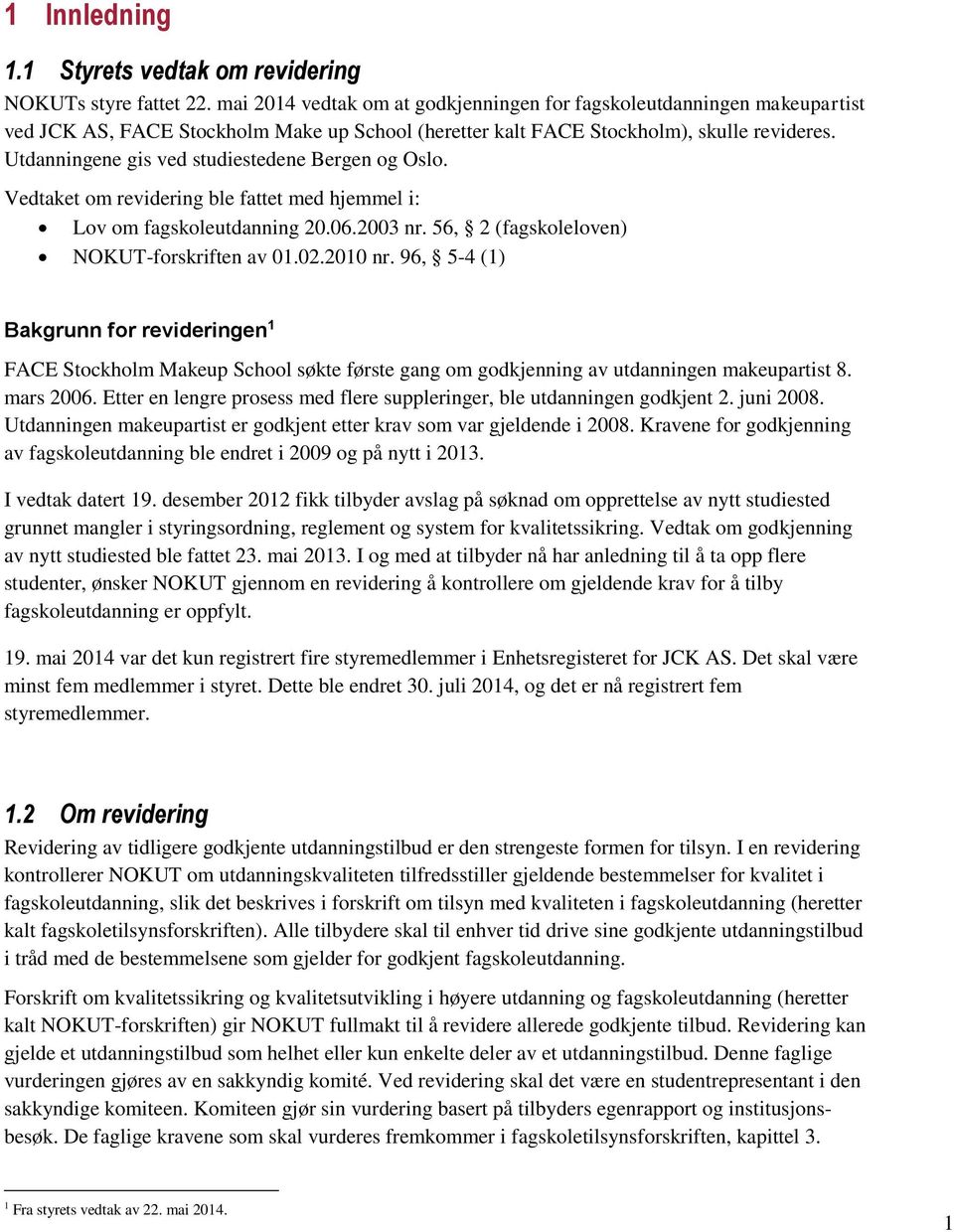 Utdanningene gis ved studiestedene Bergen og Oslo. Vedtaket om revidering ble fattet med hjemmel i: Lov om fagskoleutdanning 20.06.2003 nr. 56, 2 (fagskoleloven) NOKUT-forskriften av 01.02.2010 nr.