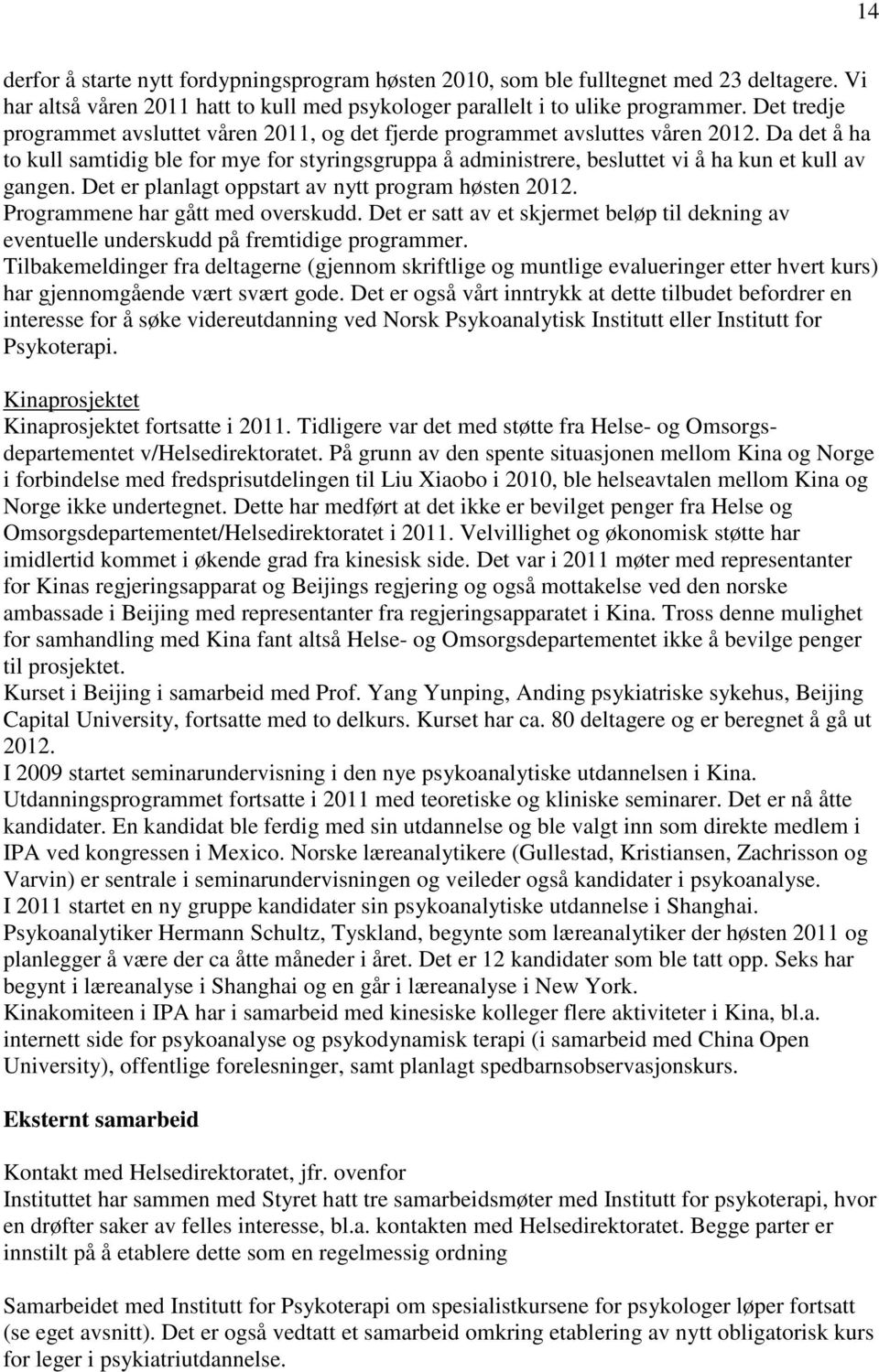 Da det å ha to kull samtidig ble for mye for styringsgruppa å administrere, besluttet vi å ha kun et kull av gangen. Det er planlagt oppstart av nytt program høsten 2012.