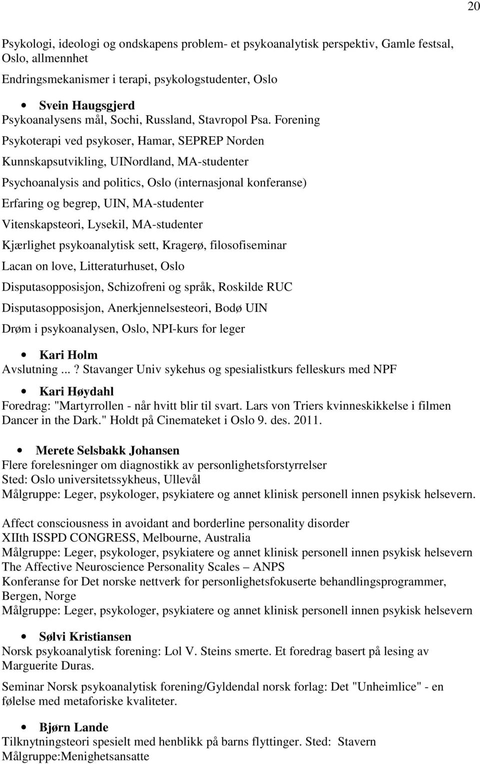 Forening Psykoterapi ved psykoser, Hamar, SEPREP Norden Kunnskapsutvikling, UINordland, MA-studenter Psychoanalysis and politics, Oslo (internasjonal konferanse) Erfaring og begrep, UIN, MA-studenter