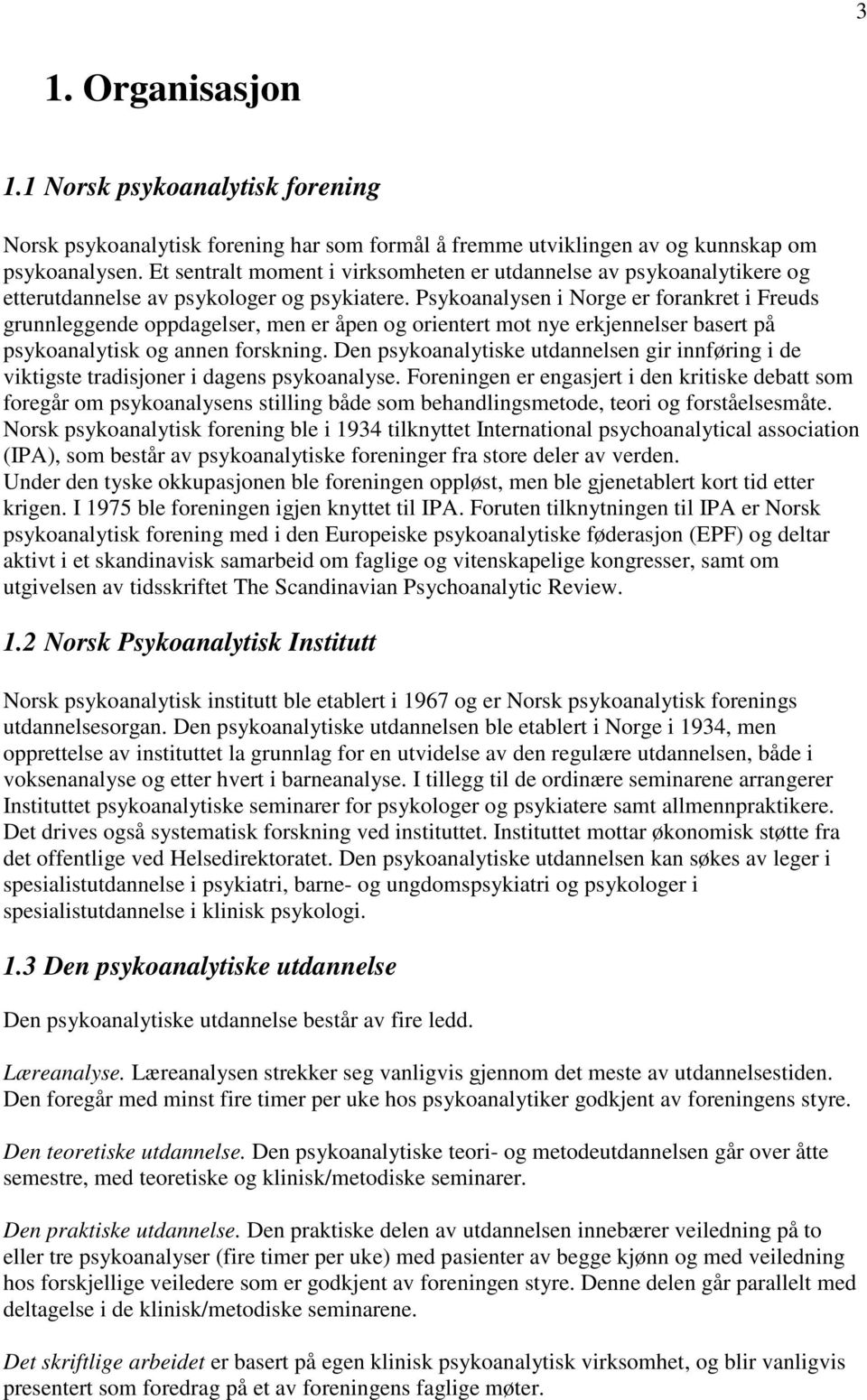 Psykoanalysen i Norge er forankret i Freuds grunnleggende oppdagelser, men er åpen og orientert mot nye erkjennelser basert på psykoanalytisk og annen forskning.