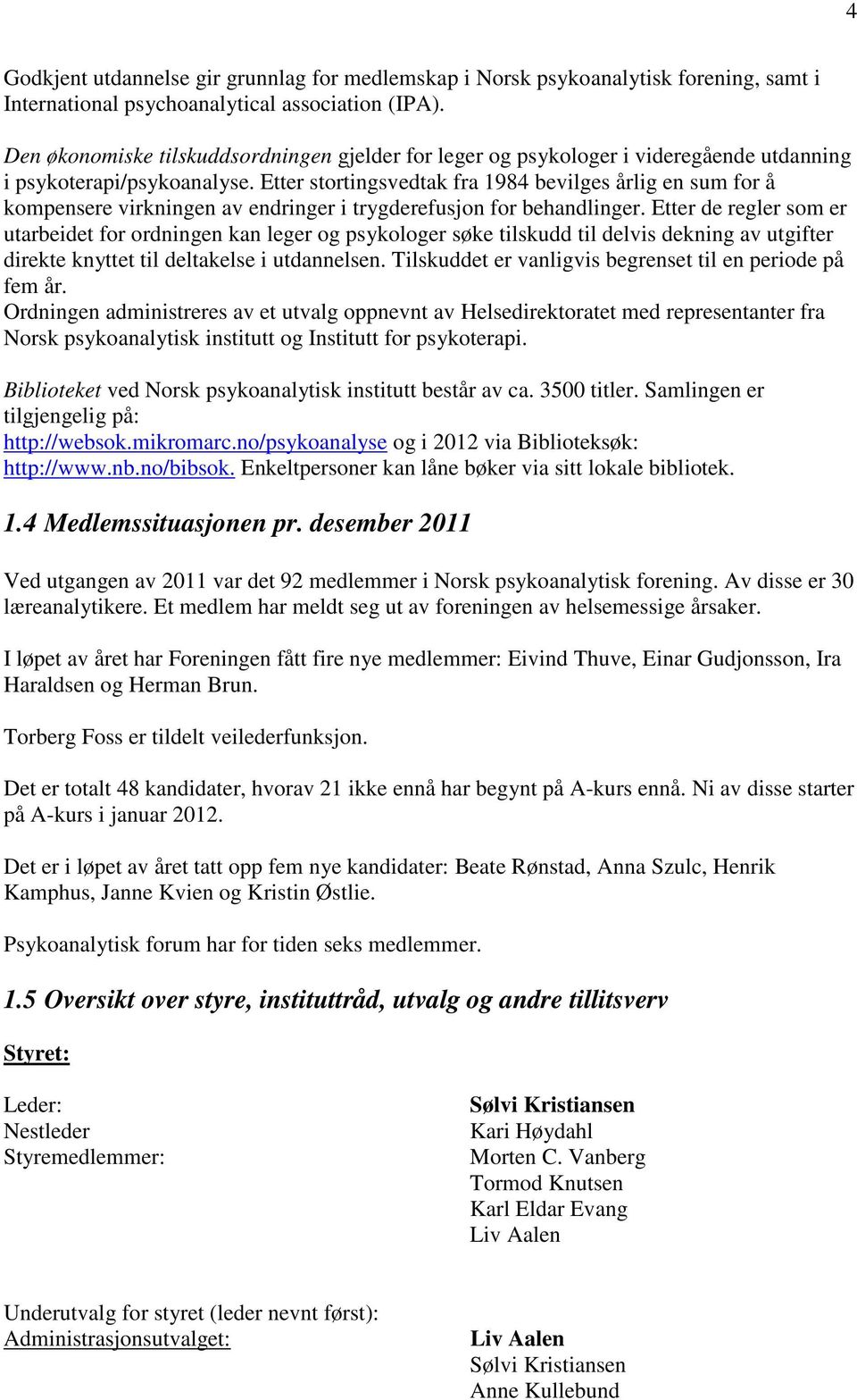 Etter stortingsvedtak fra 1984 bevilges årlig en sum for å kompensere virkningen av endringer i trygderefusjon for behandlinger.