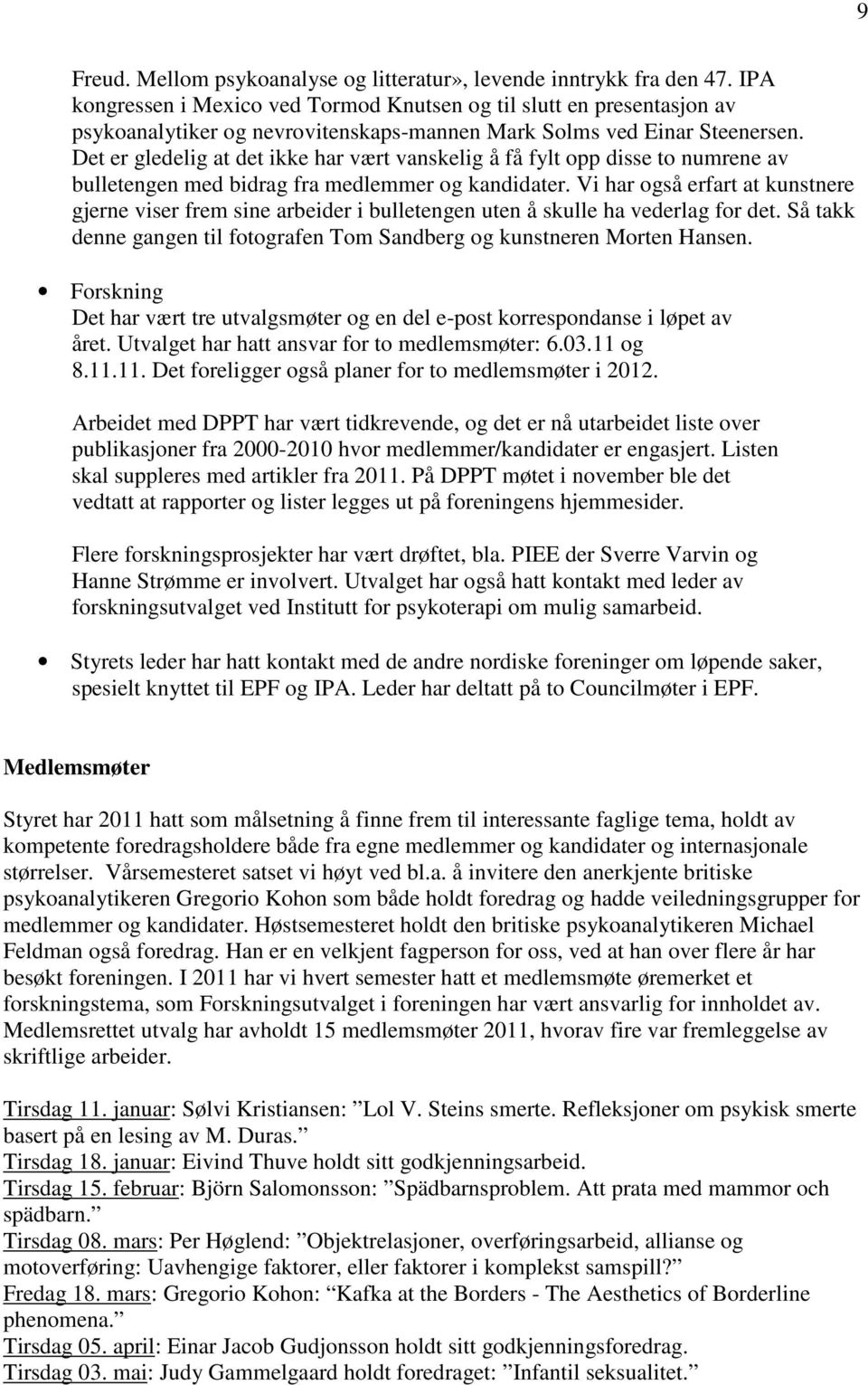 Det er gledelig at det ikke har vært vanskelig å få fylt opp disse to numrene av bulletengen med bidrag fra medlemmer og kandidater.