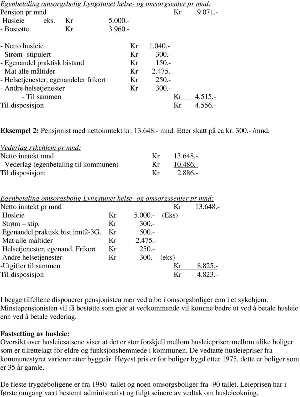 - Eksempel 2: Pensjonist med nettoinntekt kr. 13.648.- mnd. Etter skatt på ca kr. 300.- /mnd. Vederlag sykehjem pr mnd: Netto inntekt mnd Kr 13.648.- - Vederlag (egenbetaling til kommunen) Kr 10.486.