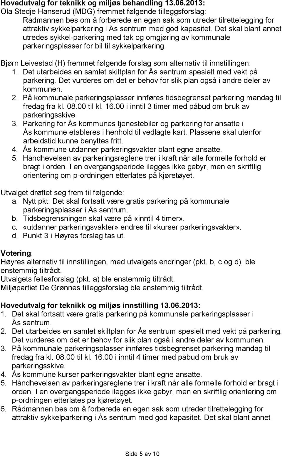 Bjørn Leivestad (H) fremmet følgende forslag som alternativ til innstillingen: 1. Det utarbeides en samlet skiltplan for Ås sentrum spesielt med vekt på parkering.