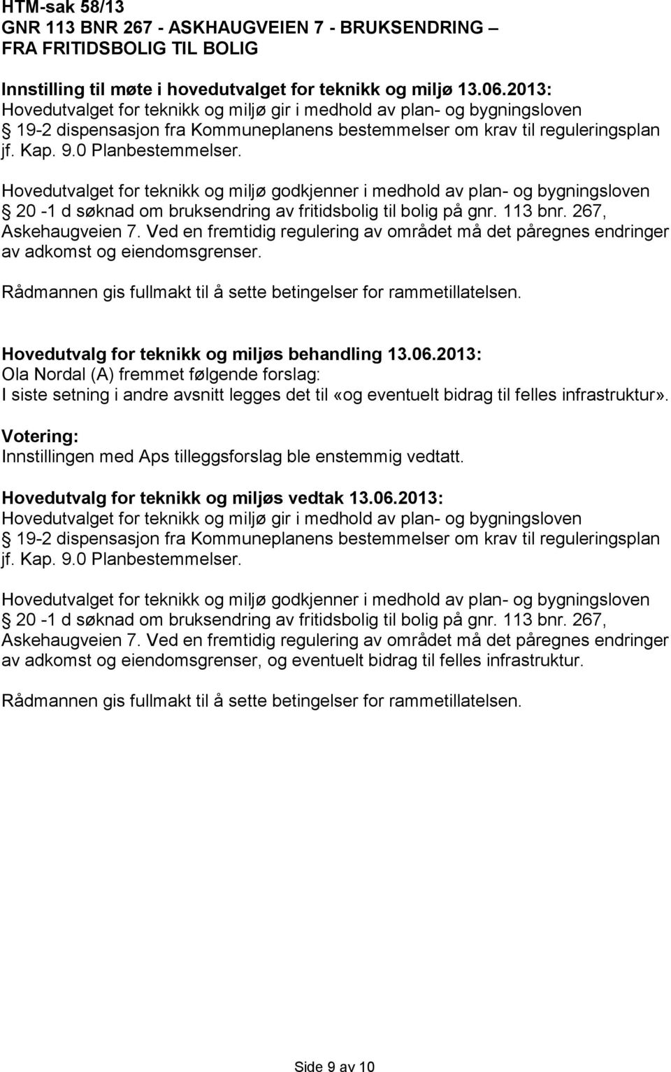 Hovedutvalget for teknikk og miljø godkjenner i medhold av plan- og bygningsloven 20-1 d søknad om bruksendring av fritidsbolig til bolig på gnr. 113 bnr. 267, Askehaugveien 7.