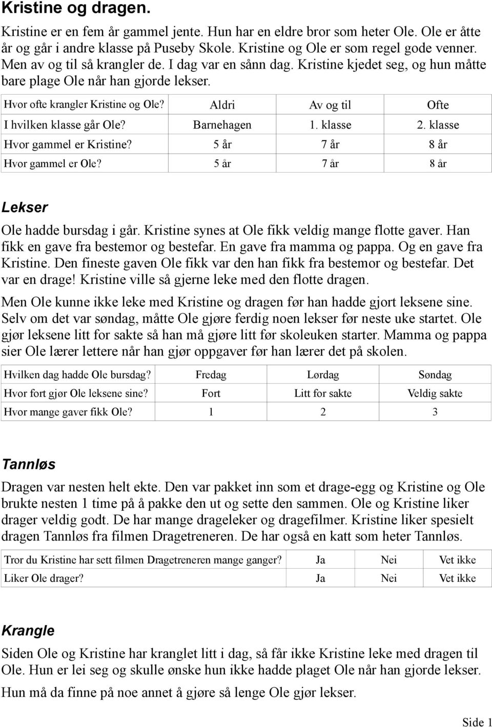 Aldri Av og til Ofte I hvilken klasse går Ole? Barnehagen 1. klasse 2. klasse Hvor gammel er Kristine? 5 år 7 år 8 år Hvor gammel er Ole? 5 år 7 år 8 år Lekser Ole hadde bursdag i går.