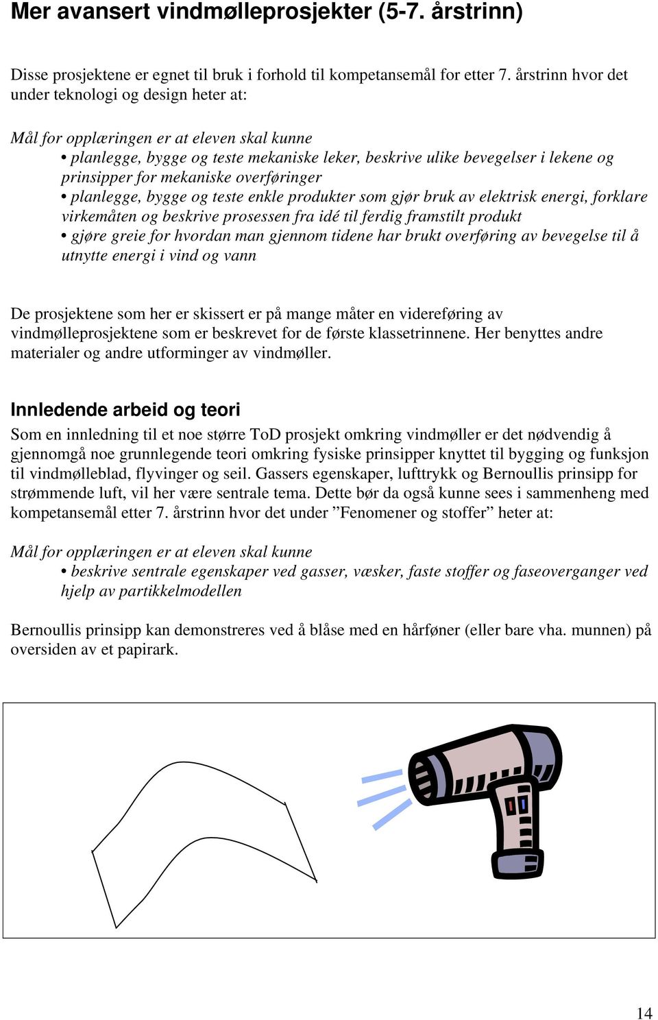 mekaniske overføringer planlegge, bygge og teste enkle produkter som gjør bruk av elektrisk energi, forklare virkemåten og beskrive prosessen fra idé til ferdig framstilt produkt gjøre greie for