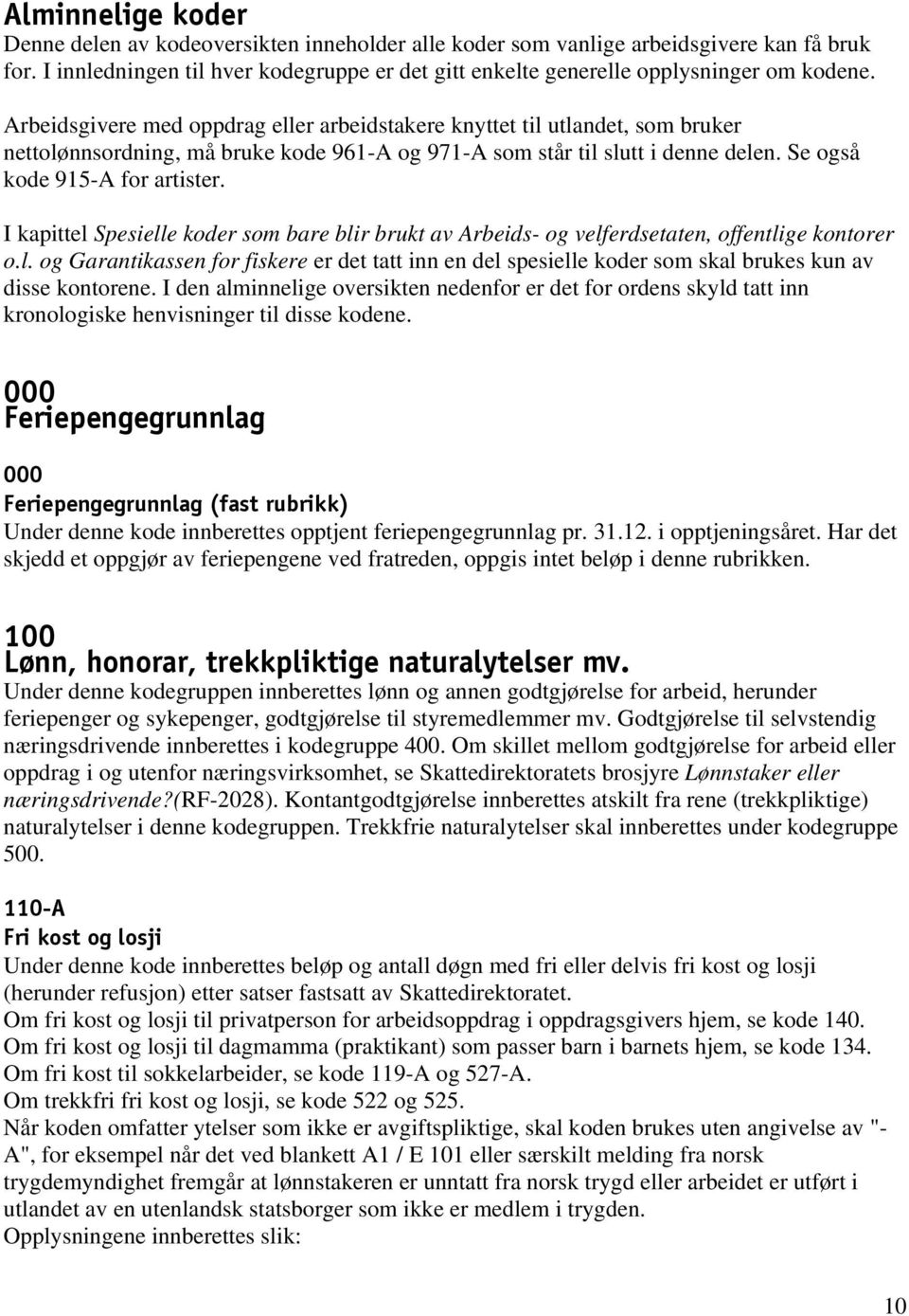 Arbeidsgivere med oppdrag eller arbeidstakere knyttet til utlandet, som bruker nettolønnsordning, må bruke kode 961-A og 971-A som står til slutt i denne delen. Se også kode 915-A for artister.