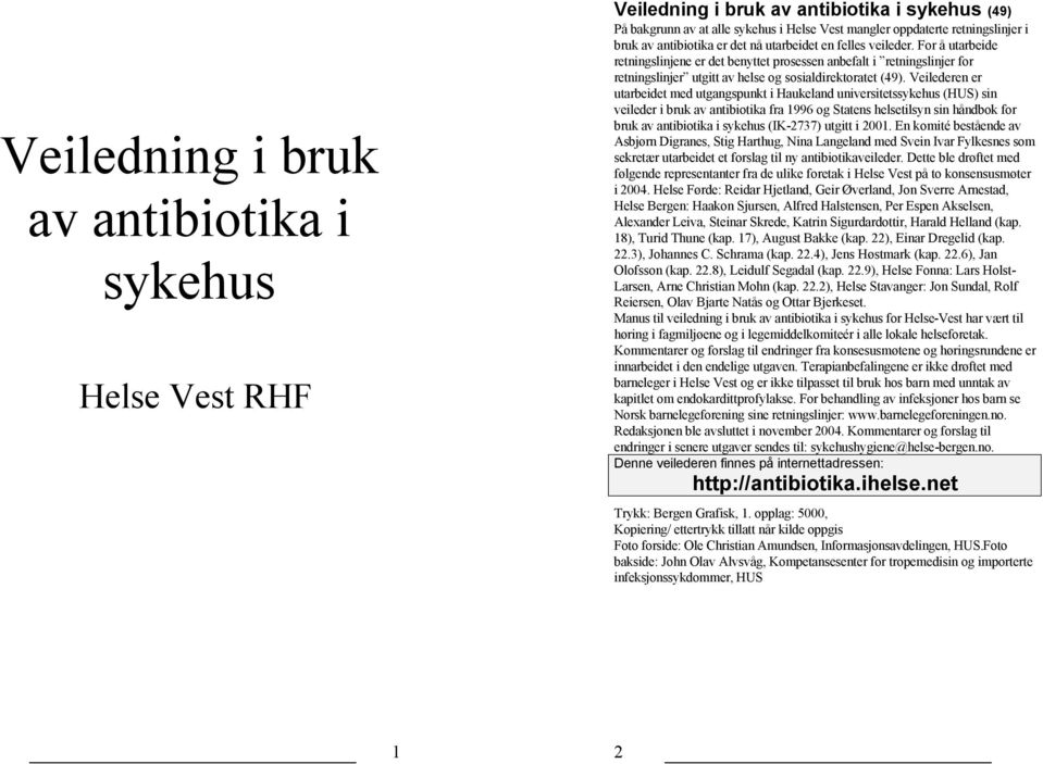 Veilederen er utarbeidet med utgangspunkt i Haukeland universitetssykehus (HUS) sin veileder i bruk av antibiotika fra 1996 og Statens helsetilsyn sin håndbok for bruk av antibiotika i sykehus