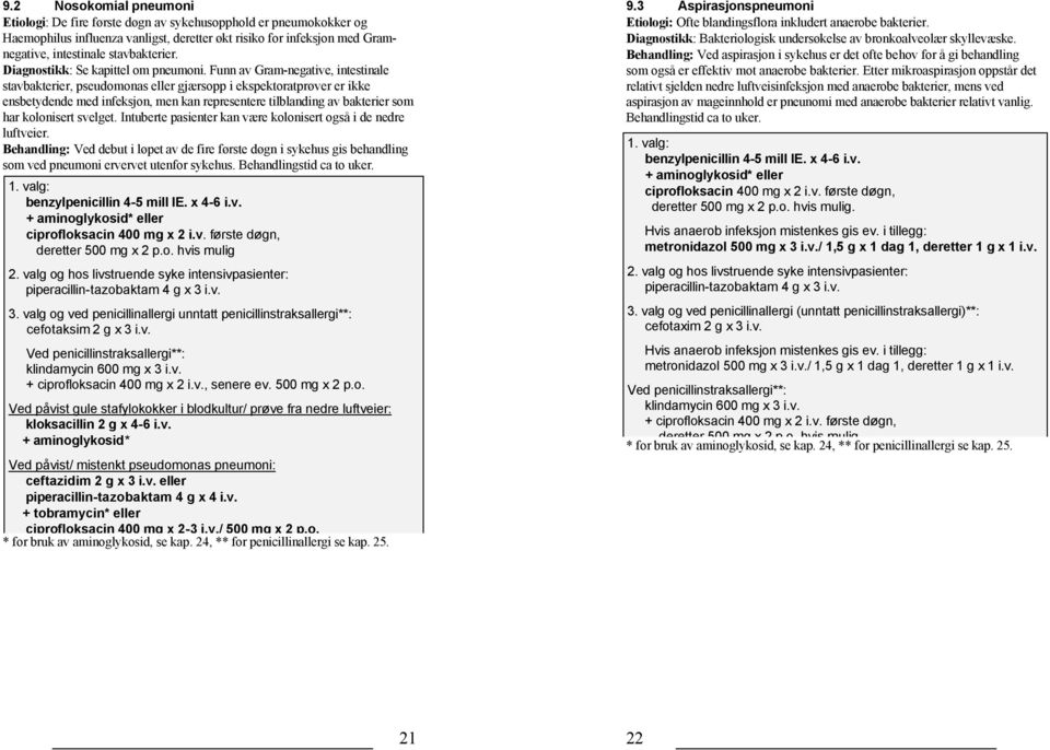 Funn av Gram-negative, intestinale stavbakterier, pseudomonas eller gjærsopp i ekspektoratprøver er ikke ensbetydende med infeksjon, men kan representere tilblanding av bakterier som har kolonisert