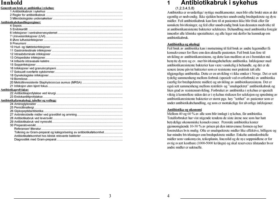 .. 12 Intraabdominale infeksjoner... 13 Ortopediske infeksjoner... 14 Infiserte intravasale katetre... 15 Soppinfeksjoner... 16 Infeksjoner ved granulocytopeni... 17 Seksuelt overførte sykdommer.